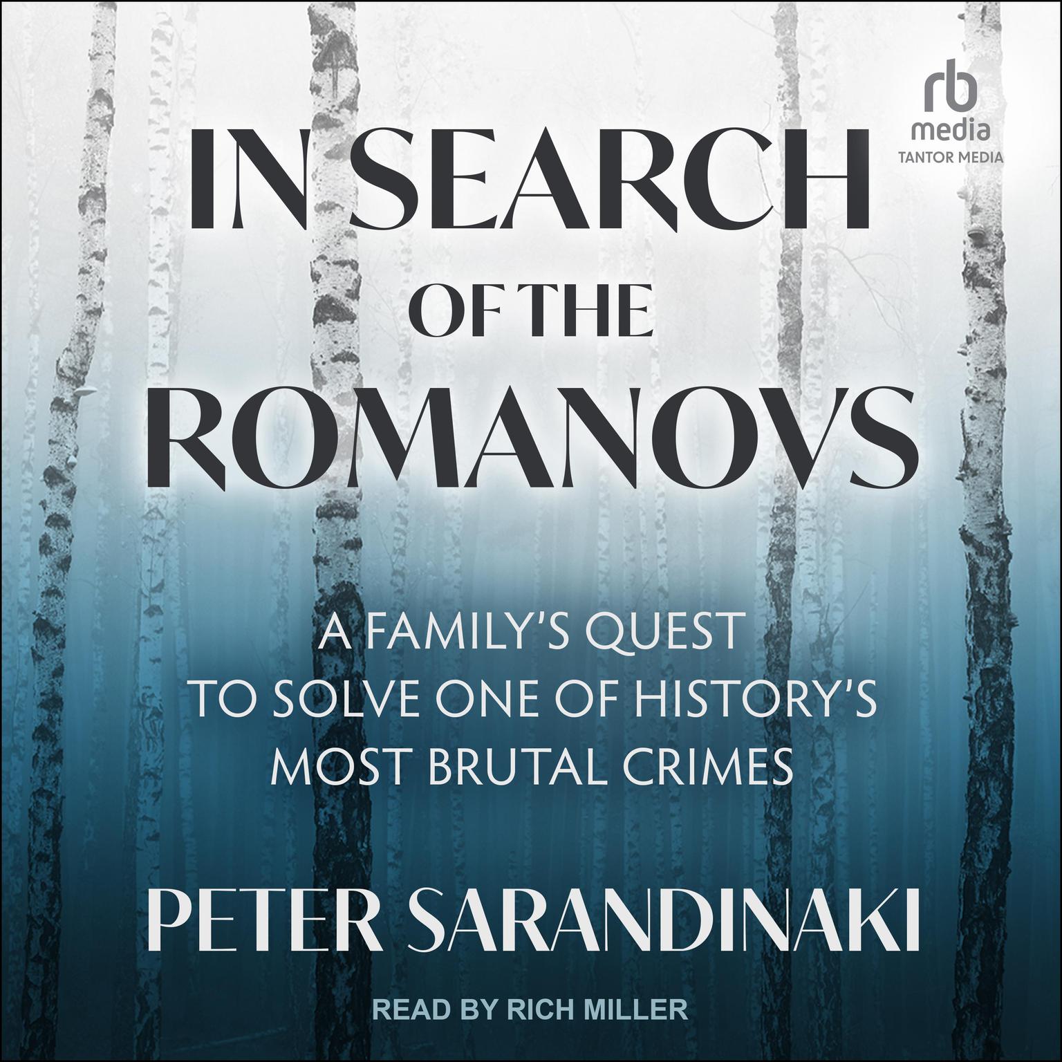 In Search of the Romanovs: A Family’s Quest to Solve One of History’s Most Brutal Crimes Audiobook, by Peter Sarandinaki