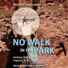 No Walk in the Park: Seeking Thrills, Eco-Wisdom, and Legacies in the Grand Canyon Audiobook, by Michael Engelhard