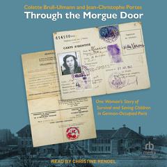 Through the Morgue Door: One Woman’s Story of Survival and Saving Children in German-Occupied Paris Audibook, by Colette Brull-Ulmann