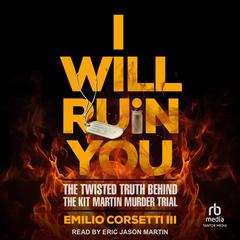 I Will Ruin You: The Twisted Truth Behind the Kit Martin Murder Trial Audiobook, by Emilio Corsetti