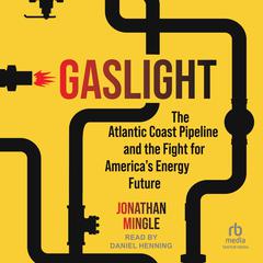 Gaslight: The Atlantic Coast Pipeline and the Fight for Americas Energy Future Audiobook, by Jonathan Mingle
