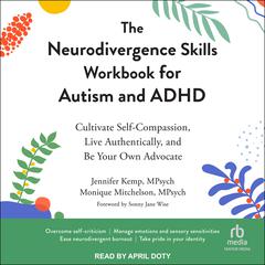 The Neurodivergence Skills Workbook for Autism and ADHD: Cultivate Self-Compassion, Live Authentically, and Be Your Own Advocate Audiobook, by Jennifer Kemp, Mpsych