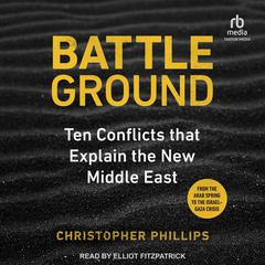 Battleground: 10 Conflicts that Explain the New Middle East Audiobook, by Christopher Phillips