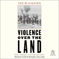 Violence Over the Land: Indians and Empires in the Early American West Audiobook, by Ned Blackhawk