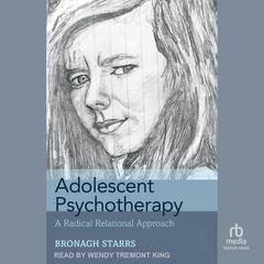 Adolescent Psychotherapy: A Radical Relational Approach Audiobook, by Bronagh Starrs