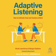 Adaptive Listening: How to Cultivate Trust and Traction at Work Audiobook, by Nicole Lowenbraun