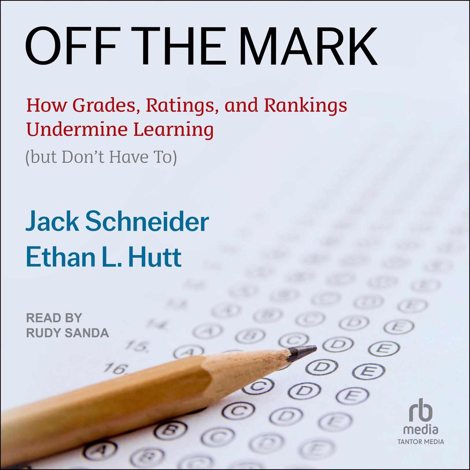 Off the Mark: How Grades, Ratings, and Rankings Undermine Learning Audiobook, by Jack Schneider