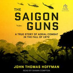 The Saigon Guns: A True Story of Aerial Combat in the Fall of 1972 Audiobook, by John Thomas Hoffman