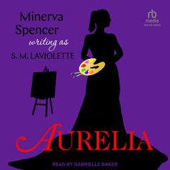 Aurelia: A Gothic Steamy Age-Gap, Sexy Boss Historical Romance Audibook, by Minerva Spencer