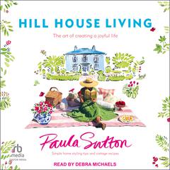 Hill House Living: The Art of Creating a Joyful Life Audiobook, by Paula Sutton