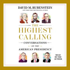 The Highest Calling: Conversations on the American Presidency Audibook, by David M. Rubenstein