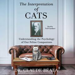 The Interpretation of Cats: Understanding the Psychology of Our Feline Companions Audibook, by Claude Béata