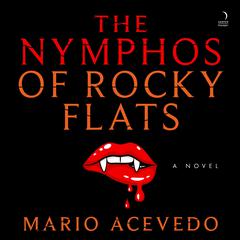 The Nymphos of Rocky Flats: A Novel Audiobook, by Mario Acevedo