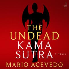 The Undead Kama Sutra: A Novel Audiobook, by Mario Acevedo