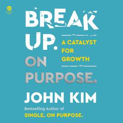 Break Up On Purpose: A Catalyst for Growth Audibook, by John Kim