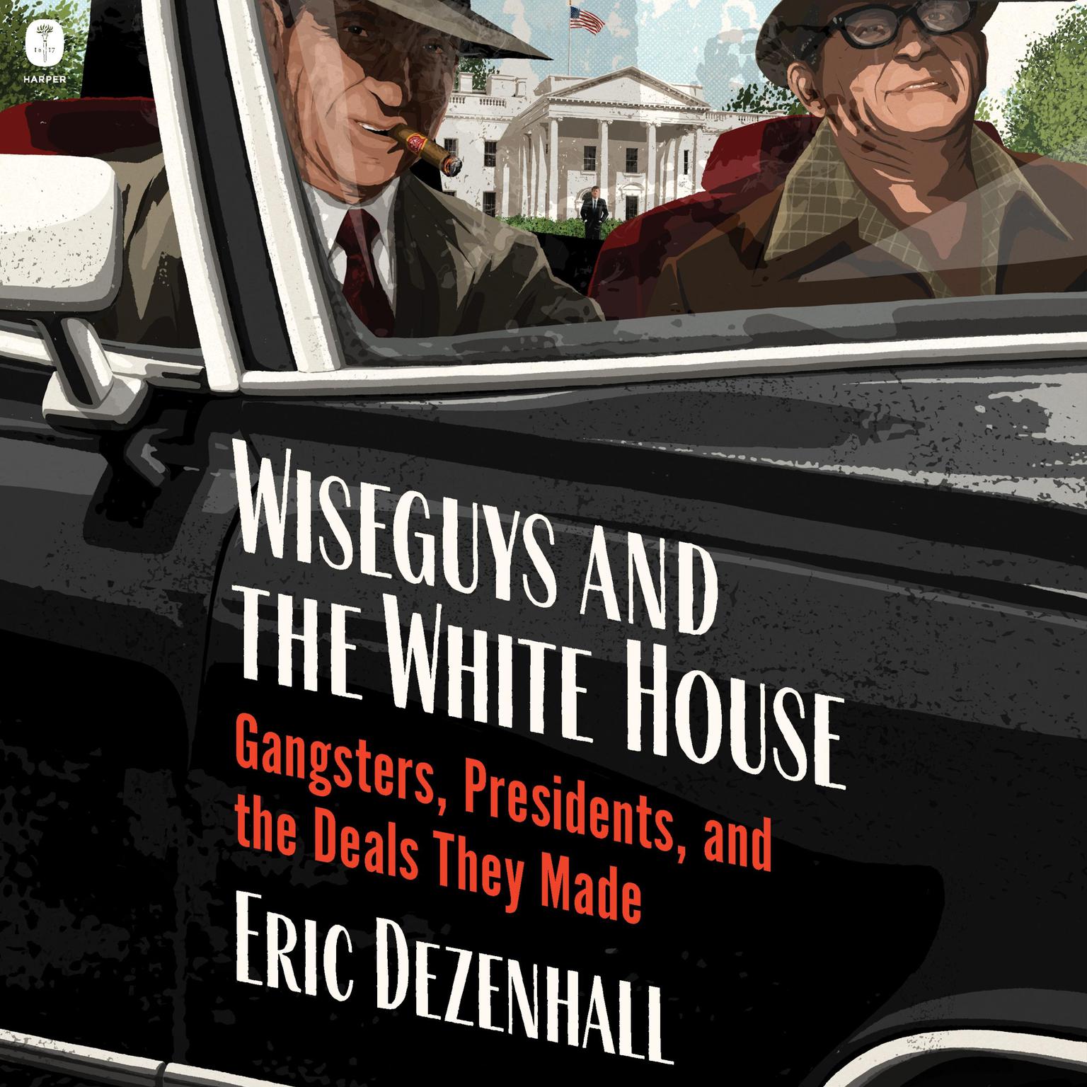 Wiseguys and the White House: Gangsters, Presidents, and the Deals They Made Audiobook, by Eric Dezenhall