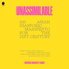 Unassimilable: An Asian Diasporic Manifesto for the Twenty-First Century Audibook, by Bianca Mabute-Louie