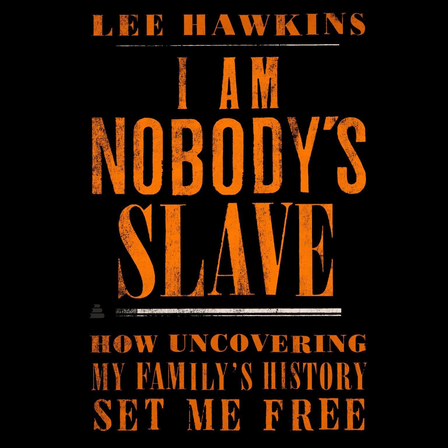 I Am Nobodys Slave: How Uncovering My Familys History Set Me Free Audiobook, by Lee Hawkins