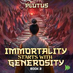 Immortality Starts with Generosity 2: A Cultivation Progression Fantasy Audiobook, by Plutus 