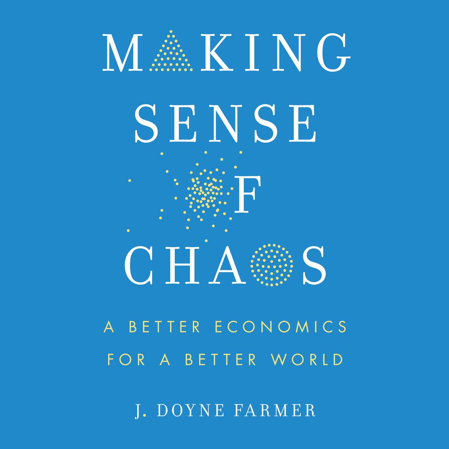 Making Sense of Chaos: A Better Economics for a Better World Audiobook, by J. Doyne Farmer