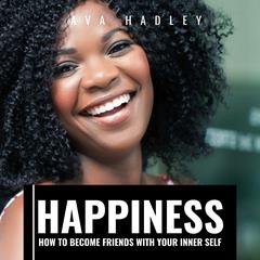 Happiness: How To Become Friends With Your Inner Self Audiobook, by Ava Hadley