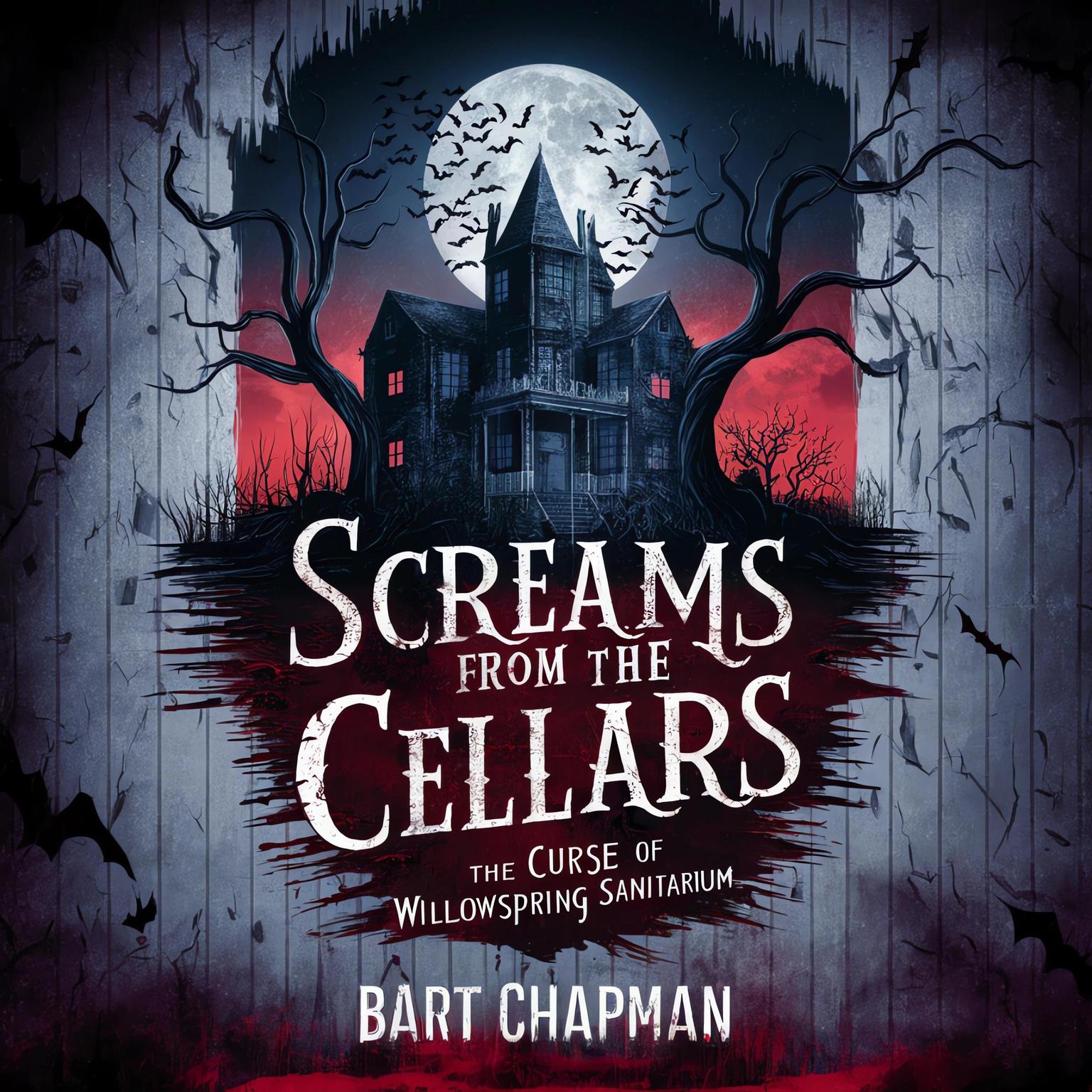 Screams From The Cellars: The Curse Of Willowspring Sanitarium Audiobook, by Bart Chapman