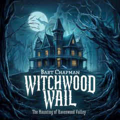 Witchwood Wail: The Haunting of Ravenwood Valley Audiobook, by Bart Chapman
