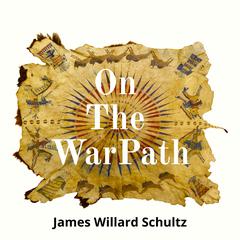 On The War Path Audiobook, by James Willard Schultz
