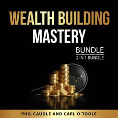 Wealth Building Mastery Bundle, 2 in 1 Bundle: Secret to Attracting Money and Passive Income to Financial Freedom Audiobook, by Carl O'Toole