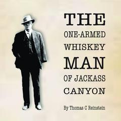 The One Armed Whiskey Man of Jackass Canyon: The Unbelievably True Life and Times of Bay Area Pioneer Thomas D Carneal III Audiobook, by Thomas C Reinstein