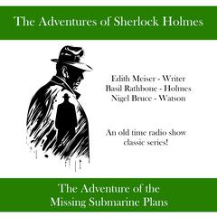 The Adventures of Sherlock Holmes: The Adventure of the Missing Submarine Plans Audiobook, by Edith Meiser