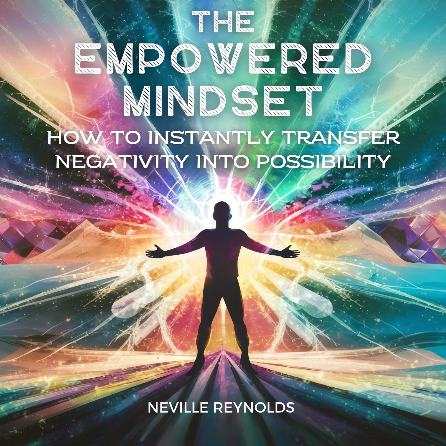 The Empowered Mindset: How To Instantly Transfer Negativity Into Possibility Audiobook, by Neville Reynolds