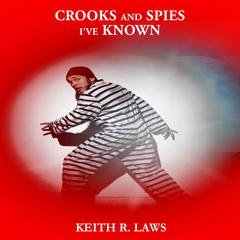 Crooks and Spies Ive Known Audiobook, by Keith R. Laws