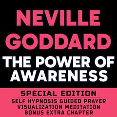 The Power Of Awareness - SPECIAL EDITION - Self Hypnosis Guided Prayer Meditation Visualization: Neville Goddard Book and Bonus Extra Chapter with Guided Prayer Visualization Meditation by Richard Hargreaves Audiobook, by Neville Goddard