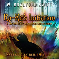 Ra-Kit's Initiation: Zak Bates Eco-Adventure Series Volume 0 Audiobook, by W. Bradford Swift