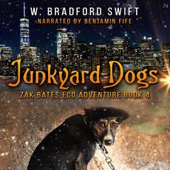 Junkyard Dogs: Zak Bates Eco-Adventure Series Volume 4 Audiobook, by W. Bradford Swift