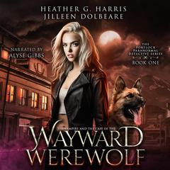 The Vampire and the Case of the Wayward Werewolf: An Urban Fantasy Novel (The Portlock Paranormal Detective, Book 1) Audiobook, by Heather G. Harris