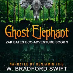 Ghost Elephant: Book 3 of the Zak Bates Eco-adventure Series Audiobook, by W. Bradford Swift