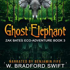 Ghost Elephant: Book 3 of the Zak Bates Eco-adventure Series Audibook, by W. Bradford Swift