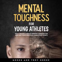 Mental Toughness For Young Athletes Audiobook, by Troy Horne