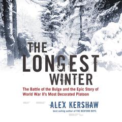 The Longest Winter: The Battle of the Bulge and the Epic Story of World War II's Most Decorated Platoon Audibook, by Alex Kershaw