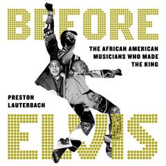 Before Elvis: The African American Musicians Who Made the King Audibook, by Preston Lauterbach