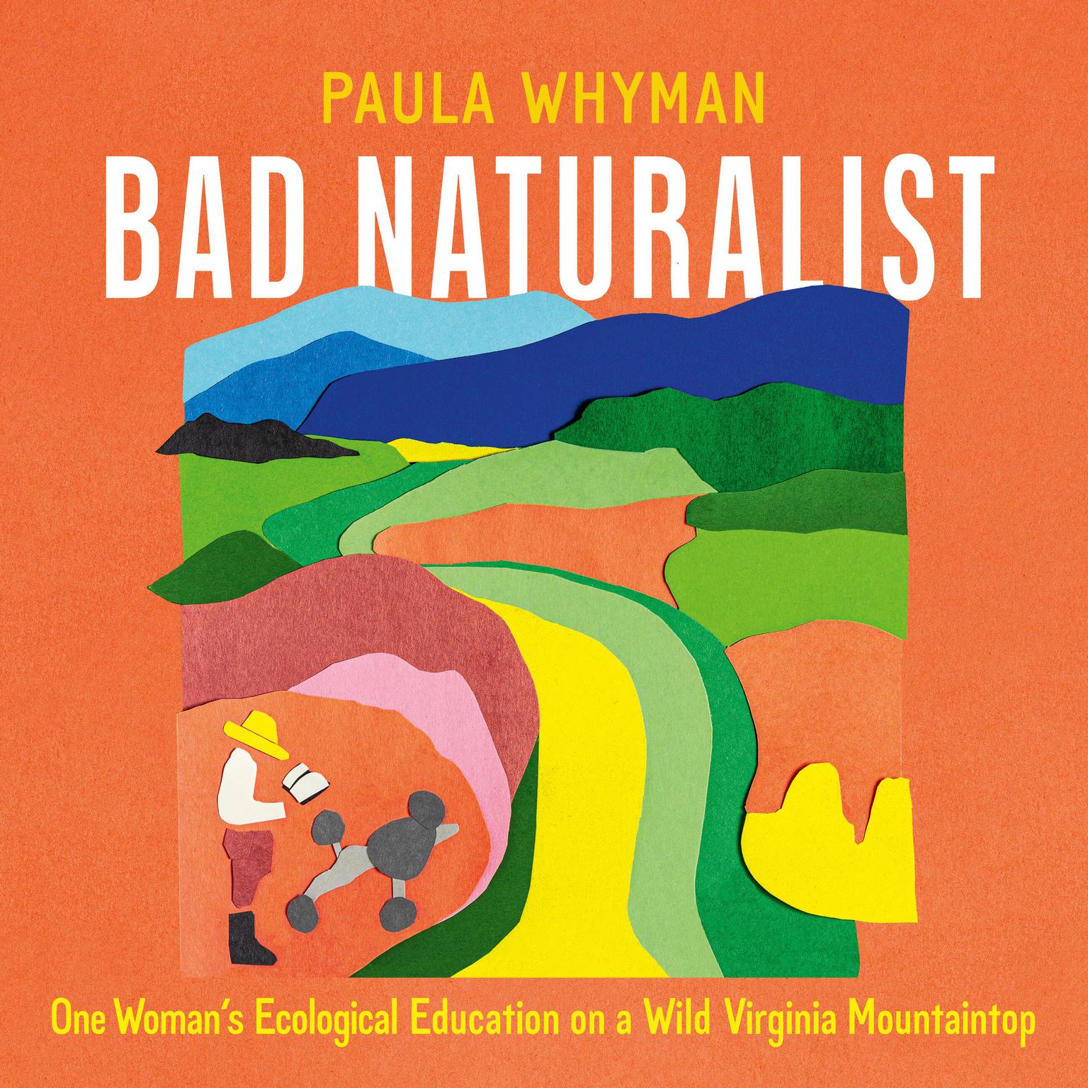 Bad Naturalist: One Womans Ecological Education on a Wild Virginia Mountaintop Audiobook, by Paula Whyman