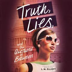 Truth, Lies, and the Questions in Between Audibook, by L. M. Elliott