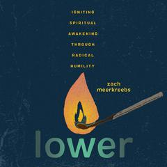 Lower: Igniting Spiritual Awakening Through Radical Humility Audibook, by Zach Meerkreebs