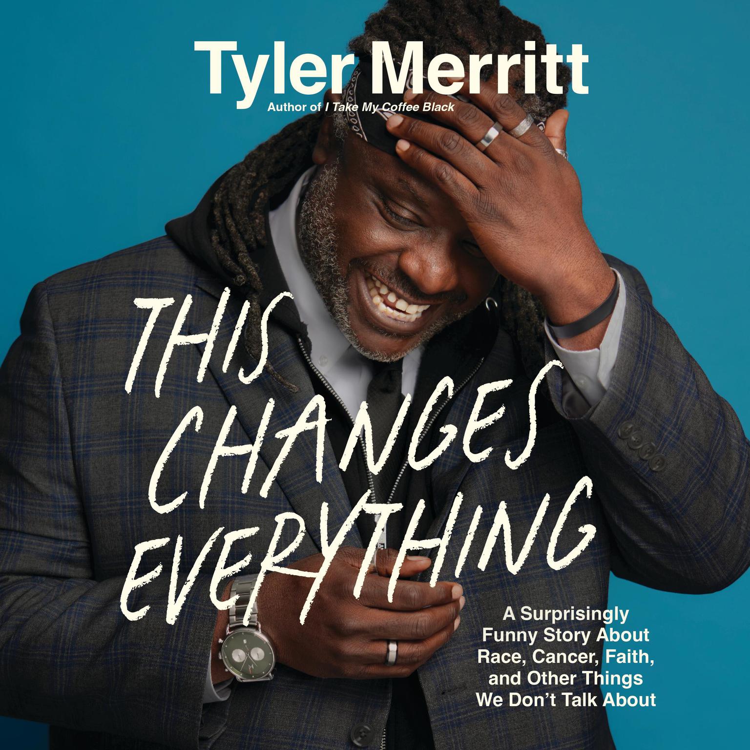 This Changes Everything: A Surprisingly Funny Book About Race, Cancer, Faith, and Other Things We Dont Talk About Audiobook, by Tyler Merritt