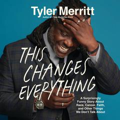 This Changes Everything: A Surprisingly Funny Book About Race, Cancer, Faith, and Other Things We Don't Talk About Audibook, by Tyler Merritt