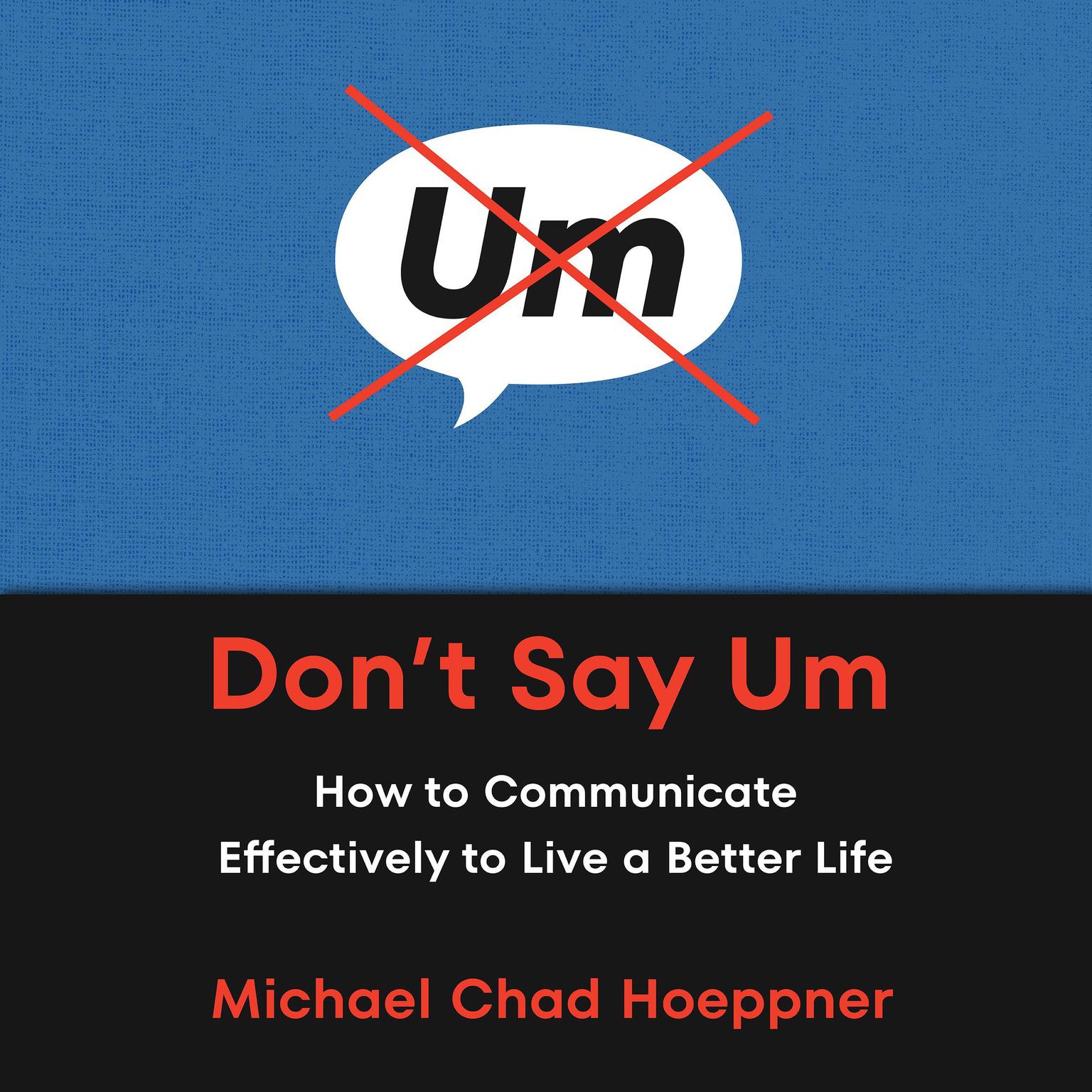 Dont Say Um: How to Communicate Effectively to Live a Better Life Audiobook, by Michael Chad Hoeppner