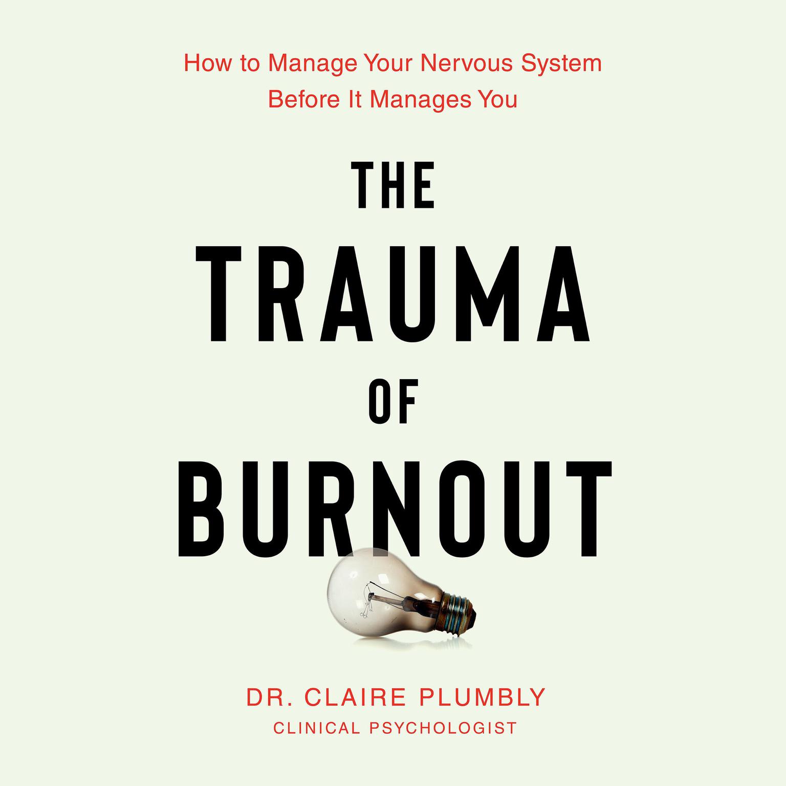 The Trauma of Burnout: How to Manage Your Nervous System Before It Manages You Audiobook, by Claire Plumbly