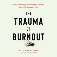 The Trauma of Burnout: How to Manage Your Nervous System Before It Manages You Audibook, by Claire Plumbly